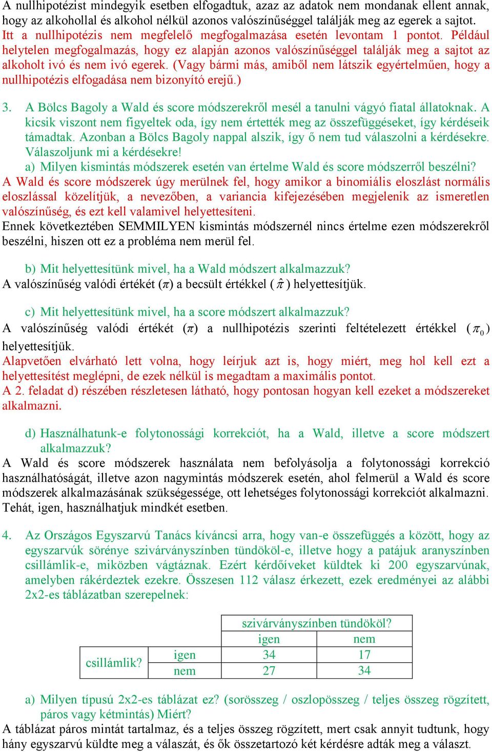 (Vagy bármi más, amiből em látszik egyértelműe, hogy a ullhipotézis elfogadása em bizoyító erejű.) 3. A Bölcs Bagoly a Wald és score módszerekről mesél a tauli vágyó fiatal állatokak.