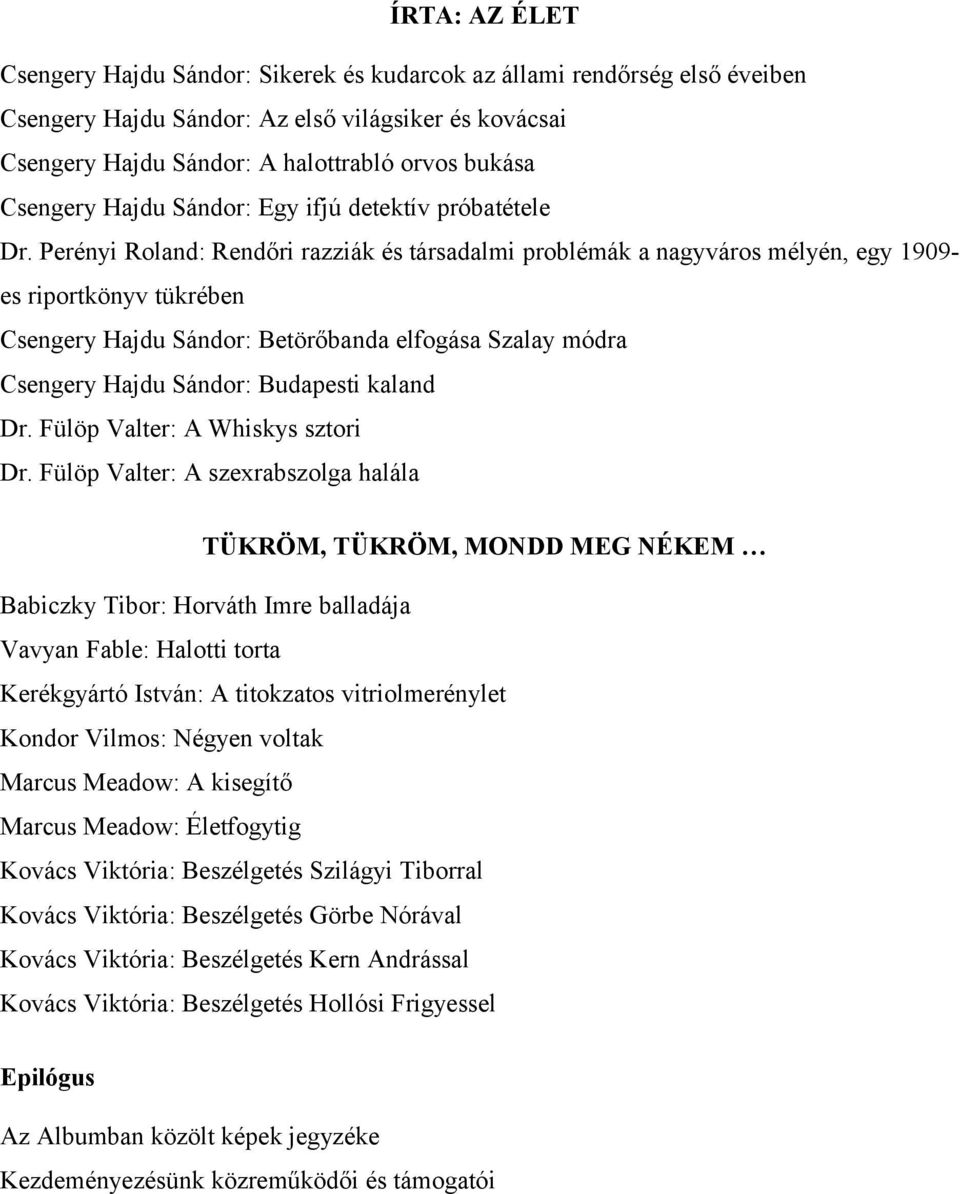 Perényi Roland: Rendőri razziák és társadalmi problémák a nagyváros mélyén, egy 1909- es riportkönyv tükrében Csengery Hajdu Sándor: Betörőbanda elfogása Szalay módra Csengery Hajdu Sándor: Budapesti