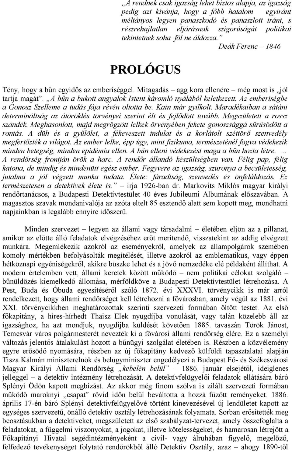 A bűn a bukott angyalok Istent káromló nyálából keletkezett. Az emberiségbe a Gonosz Szelleme a tudás fája révén oltotta be. Kain már gyilkolt.
