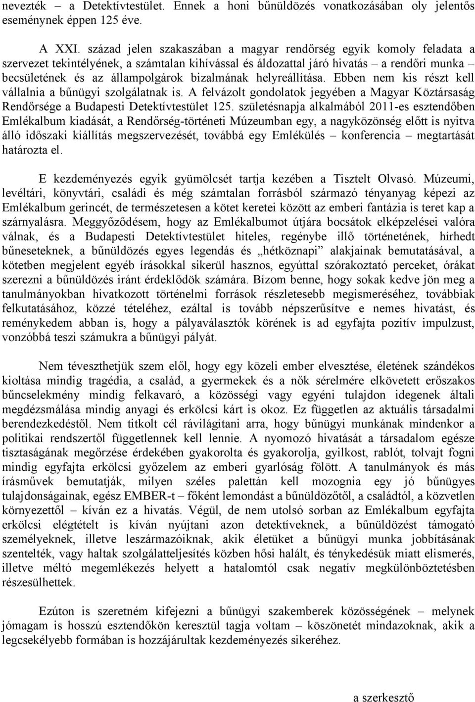 bizalmának helyreállítása. Ebben nem kis részt kell vállalnia a bűnügyi szolgálatnak is. A felvázolt gondolatok jegyében a Magyar Köztársaság Rendőrsége a Budapesti Detektívtestület 125.