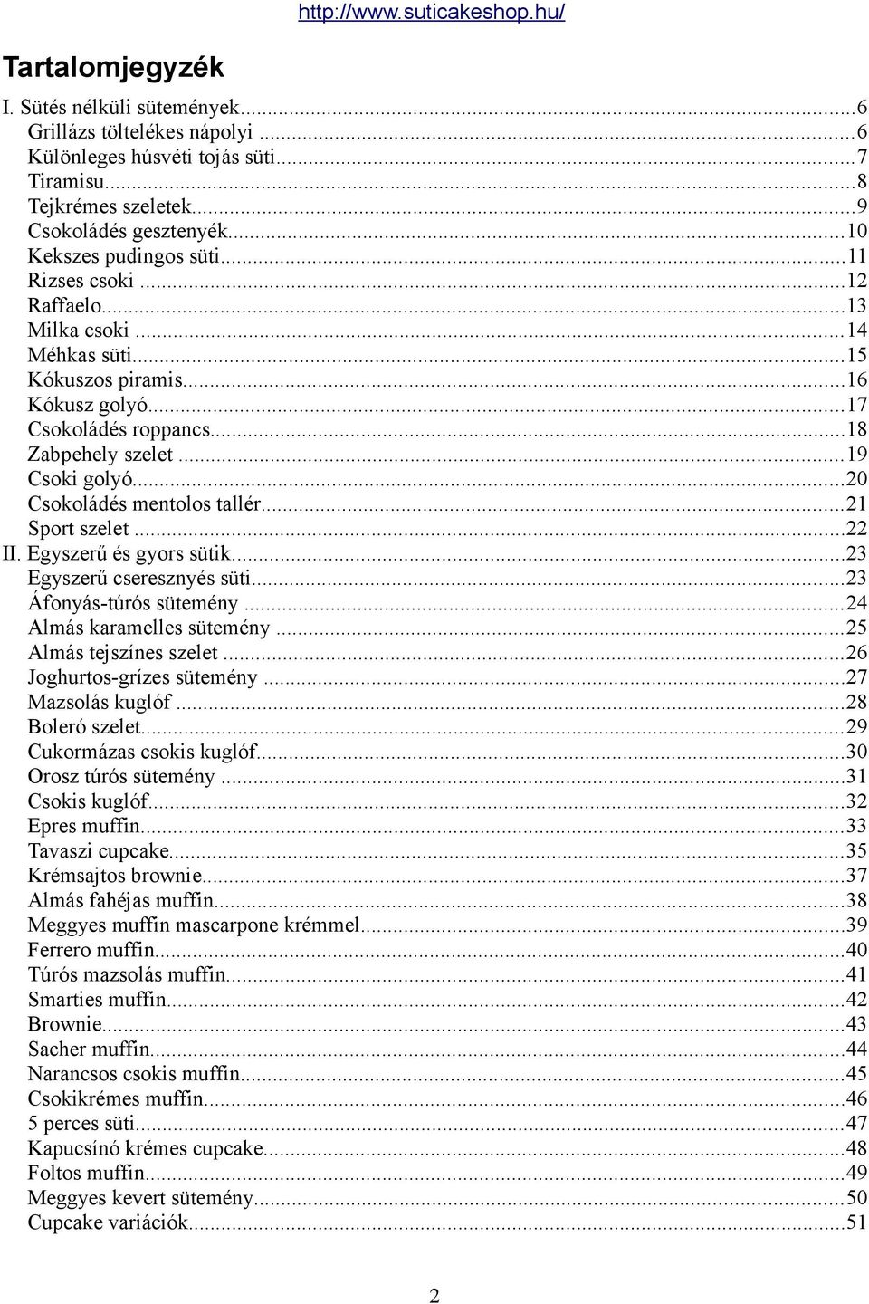 ..21 Sport szelet...22 II. Egyszerű és gyors sütik...23 Egyszerű cseresznyés süti...23 Áfonyás-túrós sütemény...24 Almás karamelles sütemény...25 Almás tejszínes szelet...26 Joghurtos-grízes sütemény.