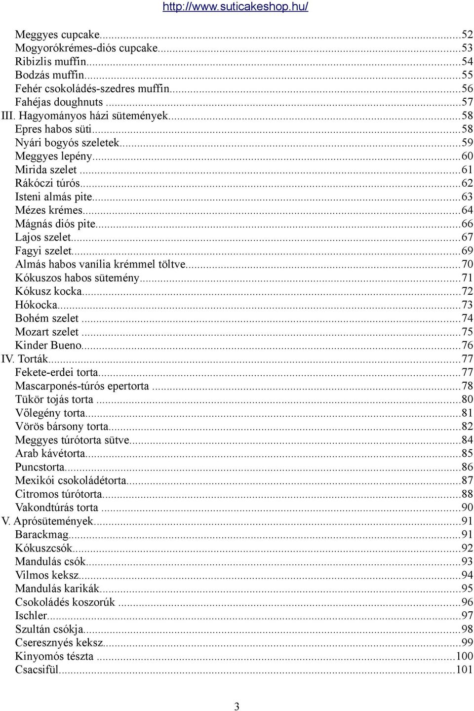 ..67 Fagyi szelet...69 Almás habos vanília krémmel töltve...70 Kókuszos habos sütemény...71 Kókusz kocka...72 Hókocka...73 Bohém szelet...74 Mozart szelet...75 Kinder Bueno...76 IV. Torták.
