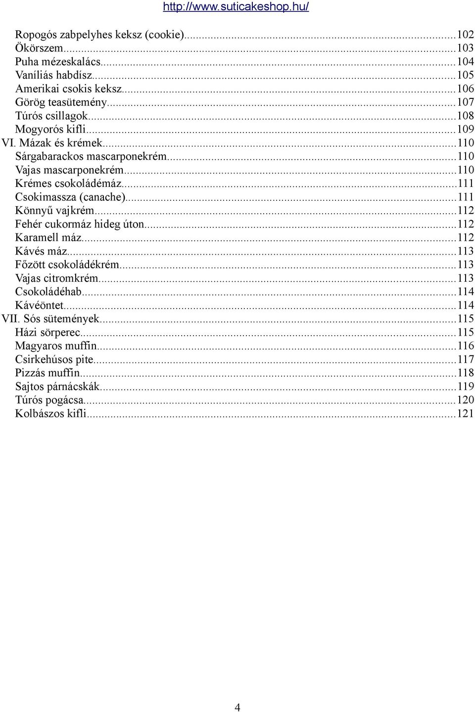 ..111 Könnyű vajkrém...112 Fehér cukormáz hideg úton...112 Karamell máz...112 Kávés máz...113 Főzött csokoládékrém...113 Vajas citromkrém...113 Csokoládéhab...114 Kávéöntet.