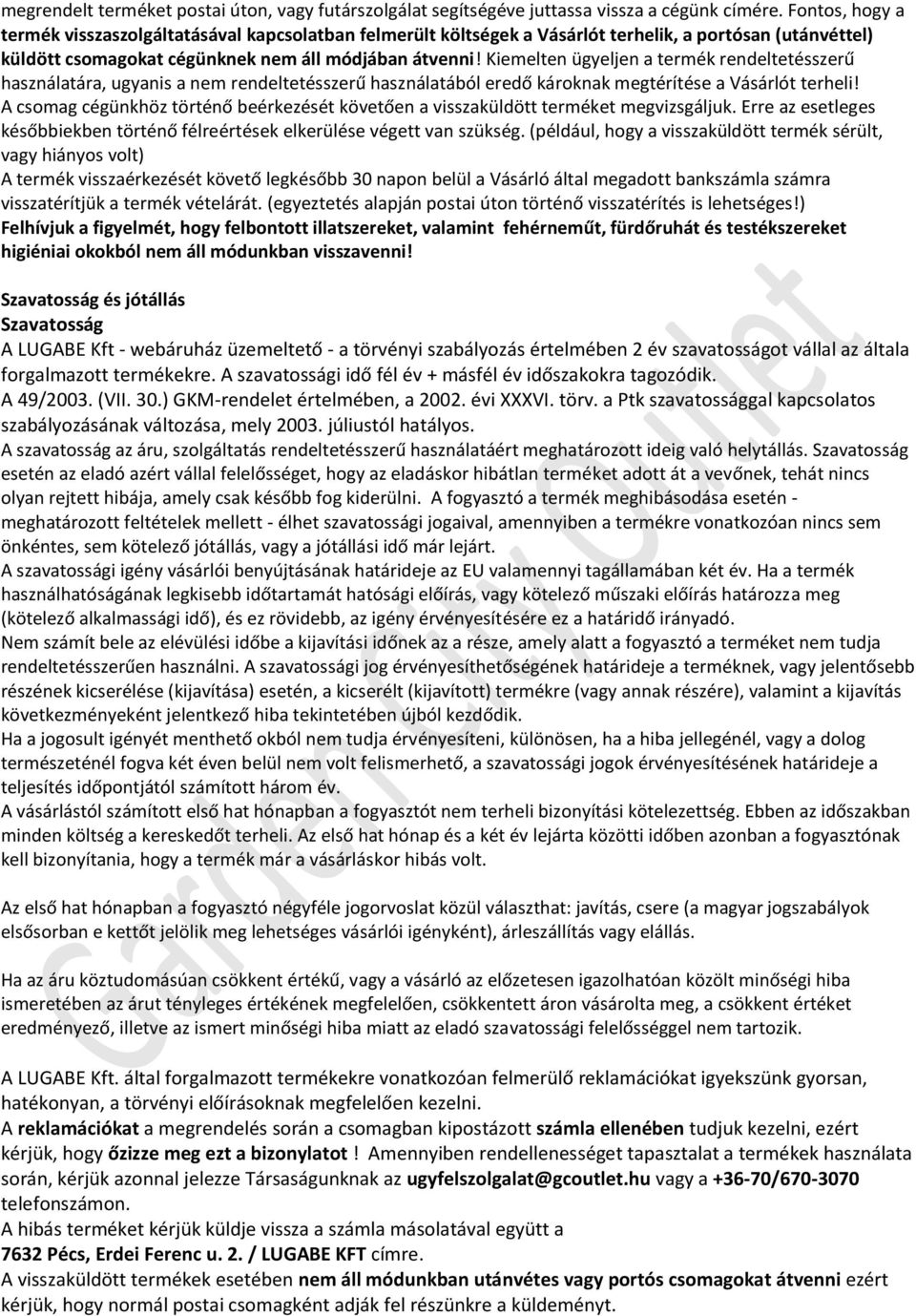 Kiemelten ügyeljen a termék rendeltetésszerű használatára, ugyanis a nem rendeltetésszerű használatából eredő károknak megtérítése a Vásárlót terheli!