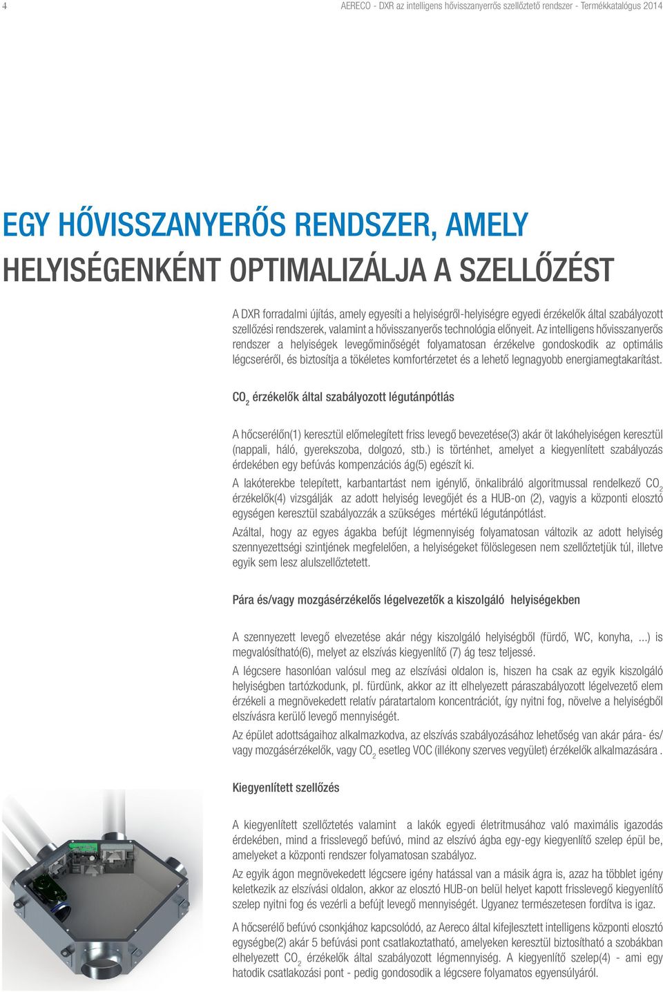 Az intelligens hővisszanyerős rendszer a helyiségek levegőminőségét folyamatosan érzékelve gondoskodik az optimális légcseréről, és biztosítja a tökéletes komfortérzetet és a lehető legnagyobb