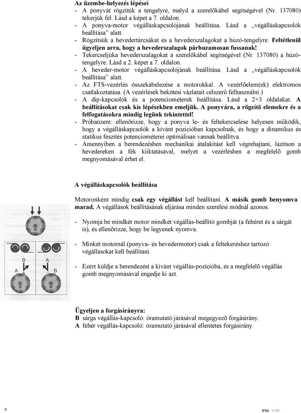 - Tekercseljüka hevederszalagokat a szerelõkábel segítségével (Nr. 137080) a húzótengelyre. Lásd a 2. képet a 7. oldalon. - A heveder-motor végálláskapcsolójának beállítása.