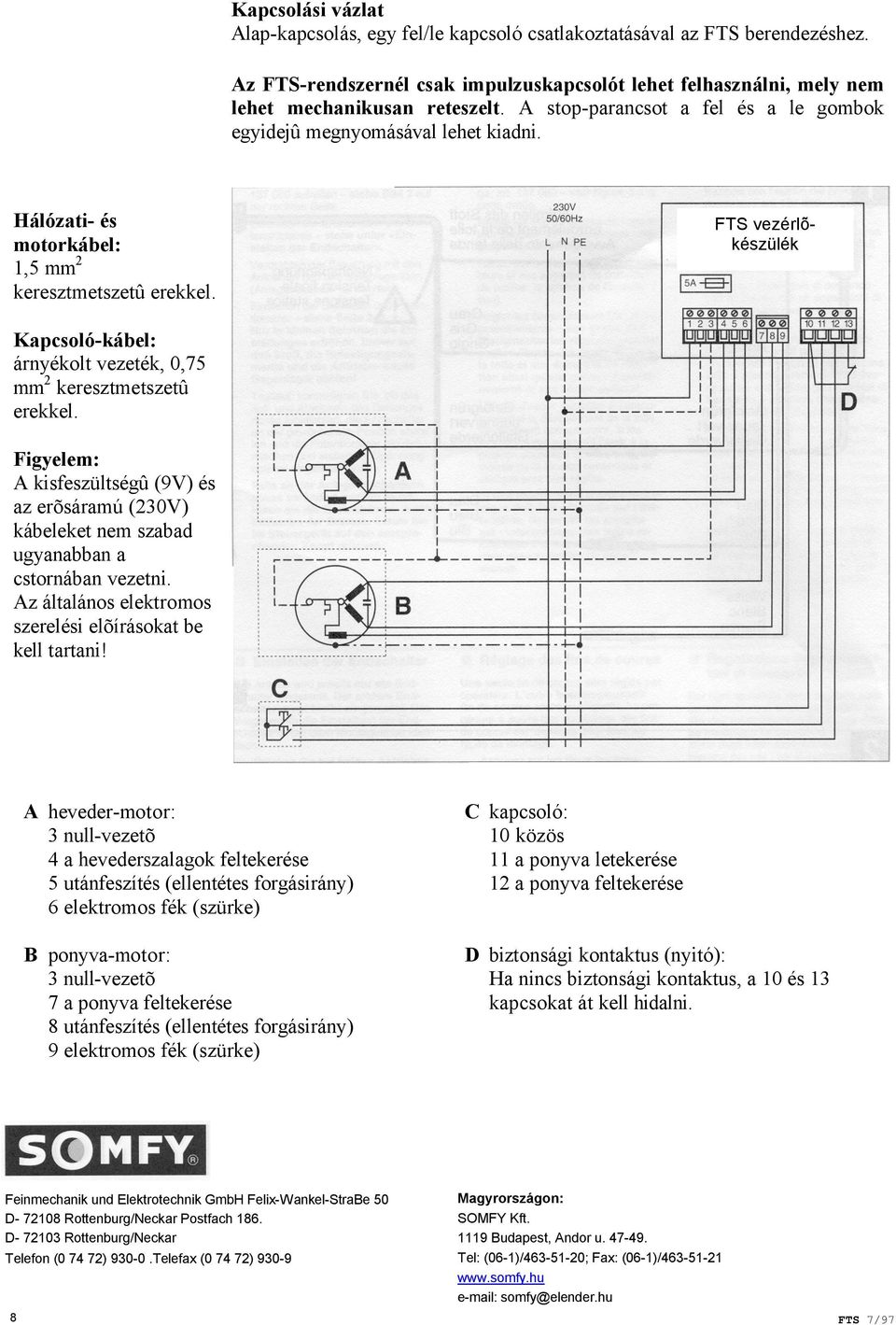 FTS vezérlõkészülék Kapcsoló-kábel: árnyékolt vezeték, 0,75 mm 2 keresztmetszetû erekkel. Figyelem: A kisfeszültségû (9V) és az erõsáramú (230V) kábeleket nem szabad ugyanabban a cstornában vezetni.