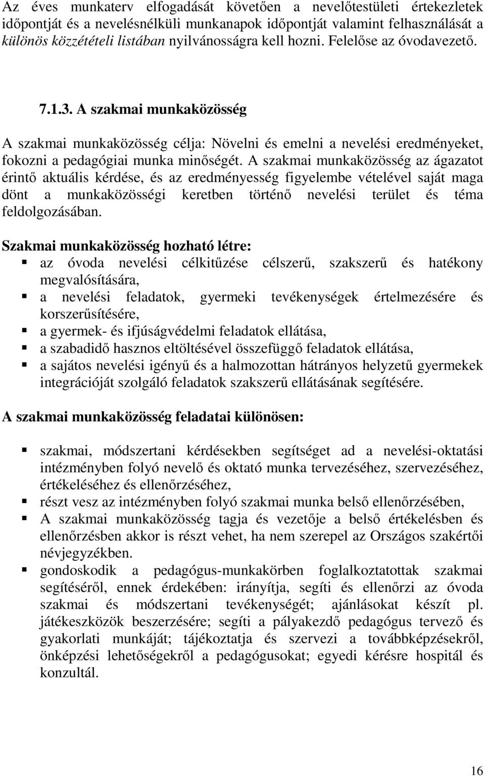 A szakmai munkaközösség az ágazatot érintő aktuális kérdése, és az eredményesség figyelembe vételével saját maga dönt a munkaközösségi keretben történő nevelési terület és téma feldolgozásában.