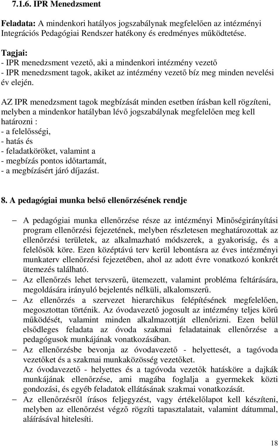 AZ IPR menedzsment tagok megbízását minden esetben írásban kell rögzíteni, melyben a mindenkor hatályban lévő jogszabálynak megfelelően meg kell határozni : - a felelősségi, - hatás és -