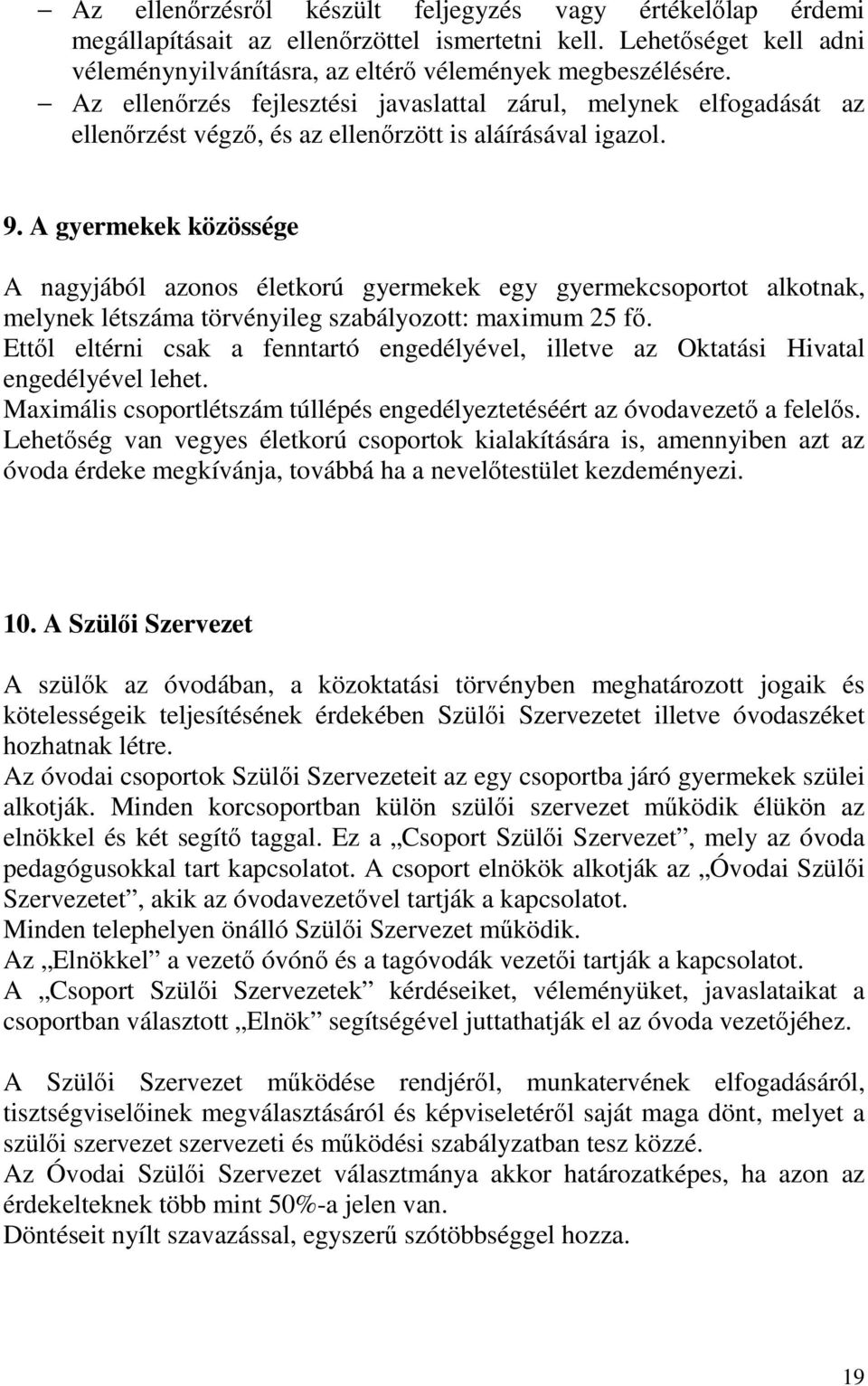 A gyermekek közössége A nagyjából azonos életkorú gyermekek egy gyermekcsoportot alkotnak, melynek létszáma törvényileg szabályozott: maximum 25 fő.