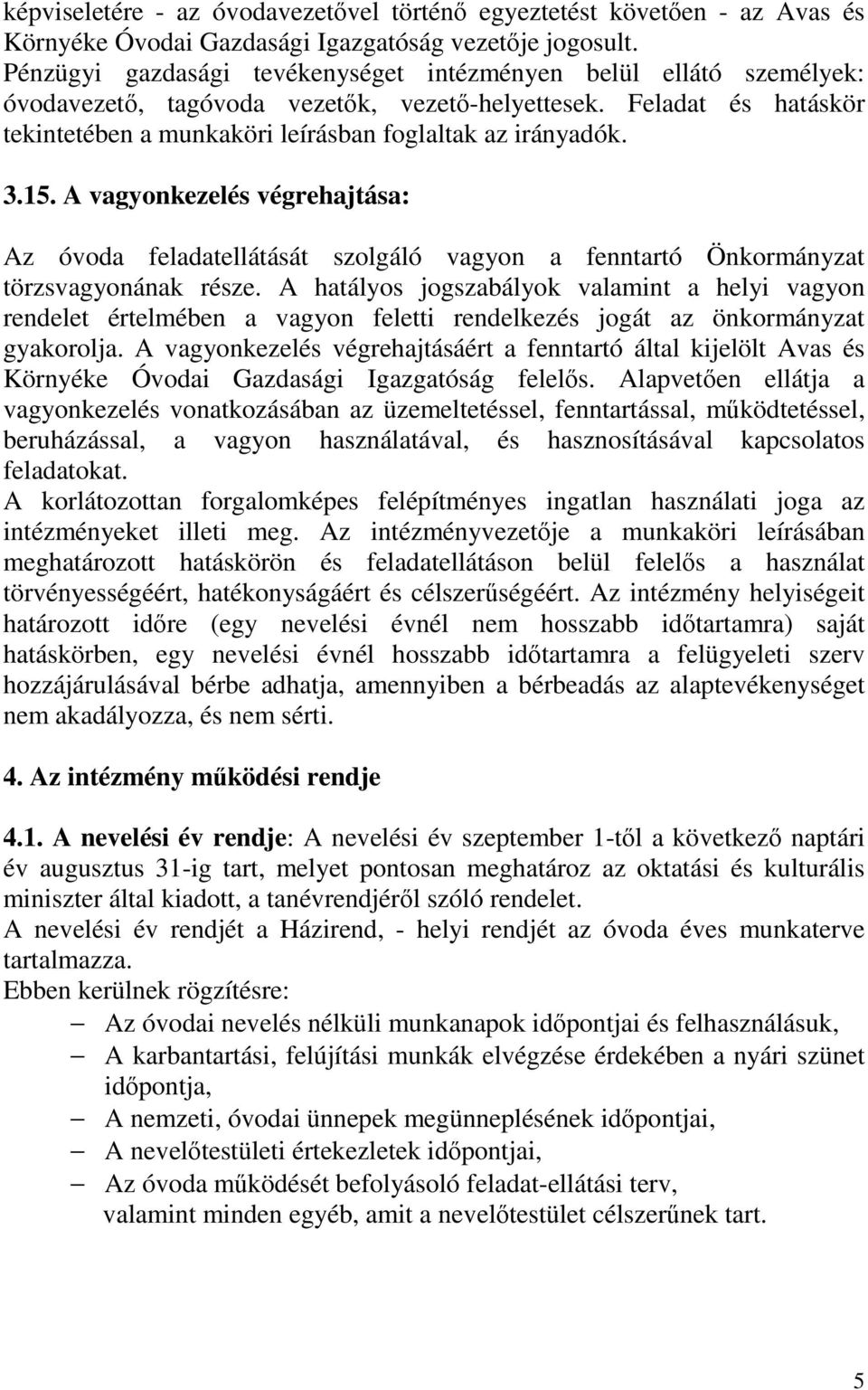 3.15. A vagyonkezelés végrehajtása: Az óvoda feladatellátását szolgáló vagyon a fenntartó Önkormányzat törzsvagyonának része.