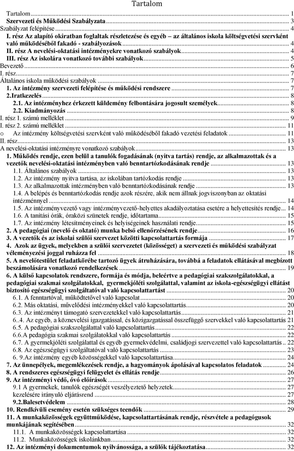 rész A nevelési-oktatási intézményekre vonatkozó szabályok... 4 III. rész Az iskolára vonatkozó további szabályok... 5 Bevezető... 6 I. rész... 7 Általános iskola működési szabályok... 7 1.