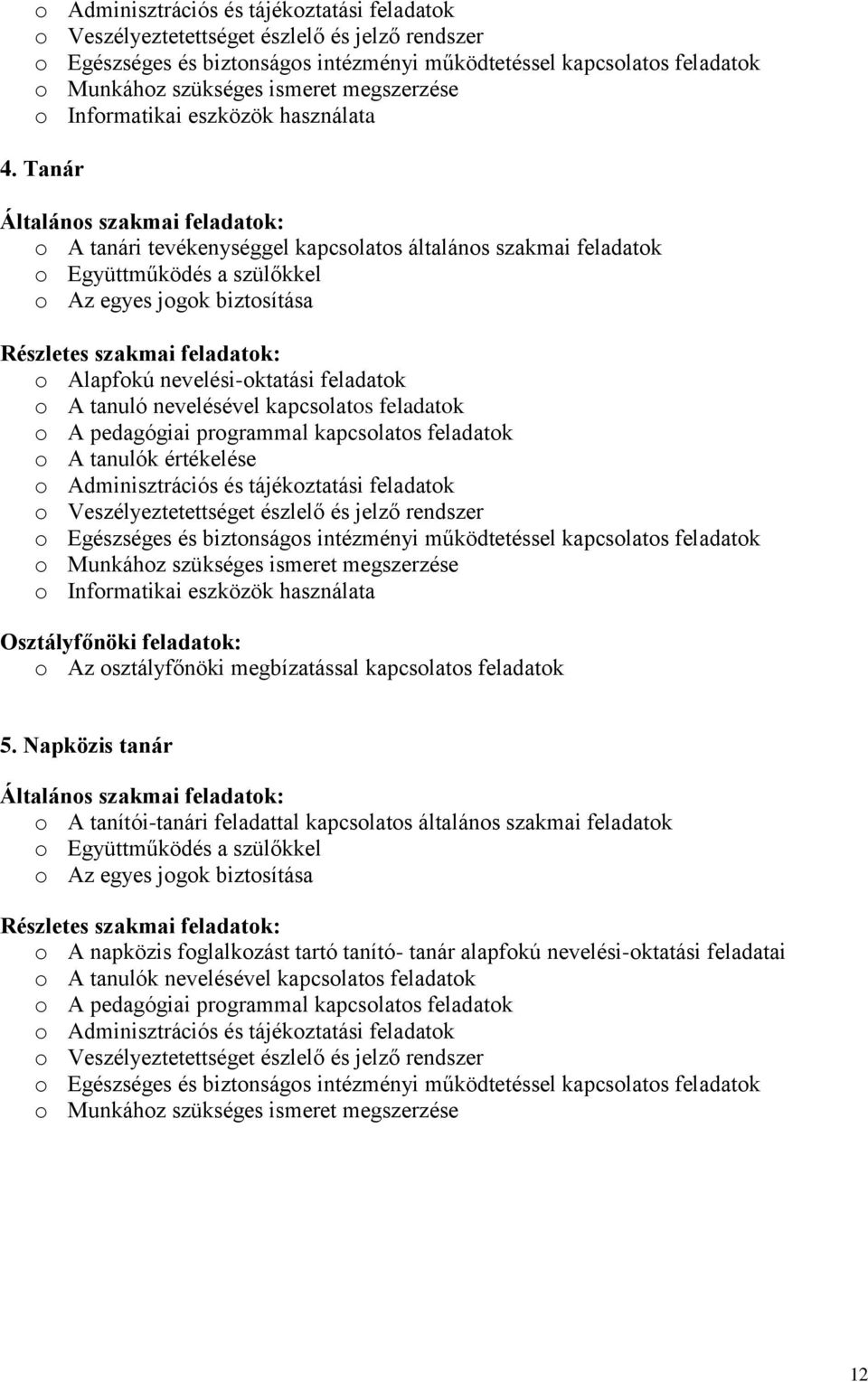 Tanár Általános szakmai feladatok: o A tanári tevékenységgel kapcsolatos általános szakmai feladatok o Együttműködés a szülőkkel o Az egyes jogok biztosítása Részletes szakmai feladatok: o Alapfokú