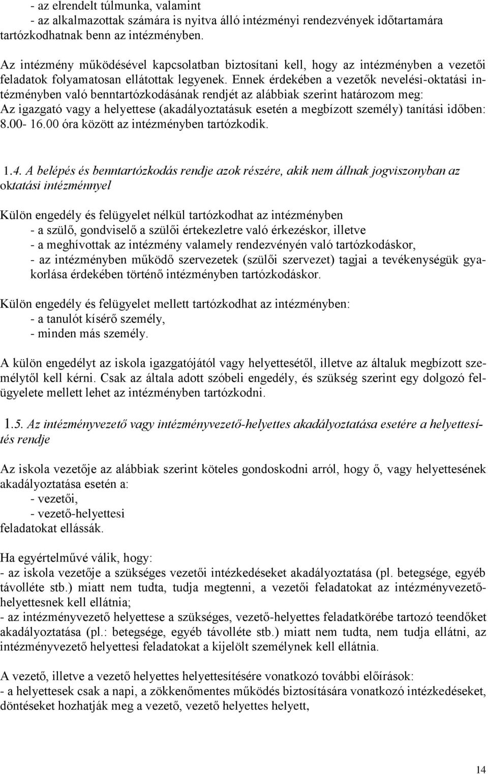 Ennek érdekében a vezetők nevelési-oktatási intézményben való benntartózkodásának rendjét az alábbiak szerint határozom meg: Az igazgató vagy a helyettese (akadályoztatásuk esetén a megbízott