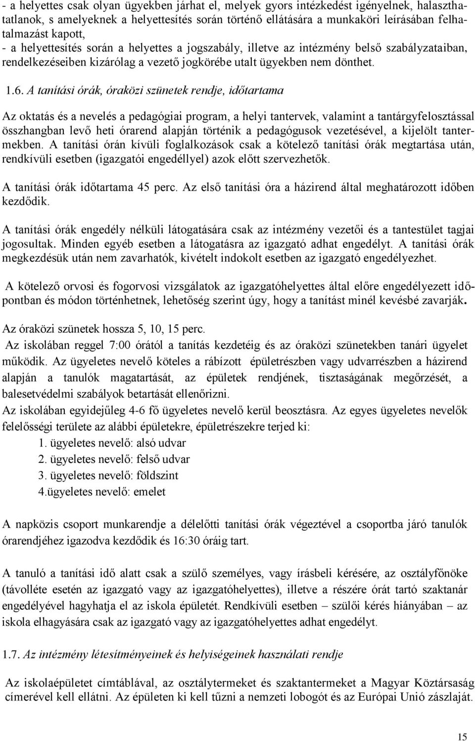 A tanítási órák, óraközi szünetek rendje, időtartama Az oktatás és a nevelés a pedagógiai program, a helyi tantervek, valamint a tantárgyfelosztással összhangban levő heti órarend alapján történik a
