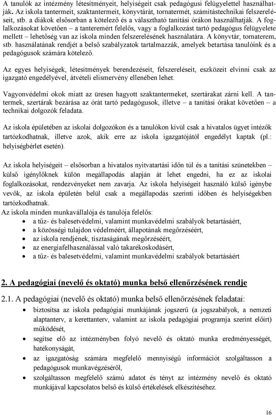 A foglalkozásokat követően a tanteremért felelős, vagy a foglalkozást tartó pedagógus felügyelete mellett lehetőség van az iskola minden felszerelésének használatára. A könyvtár, tornaterem, stb.