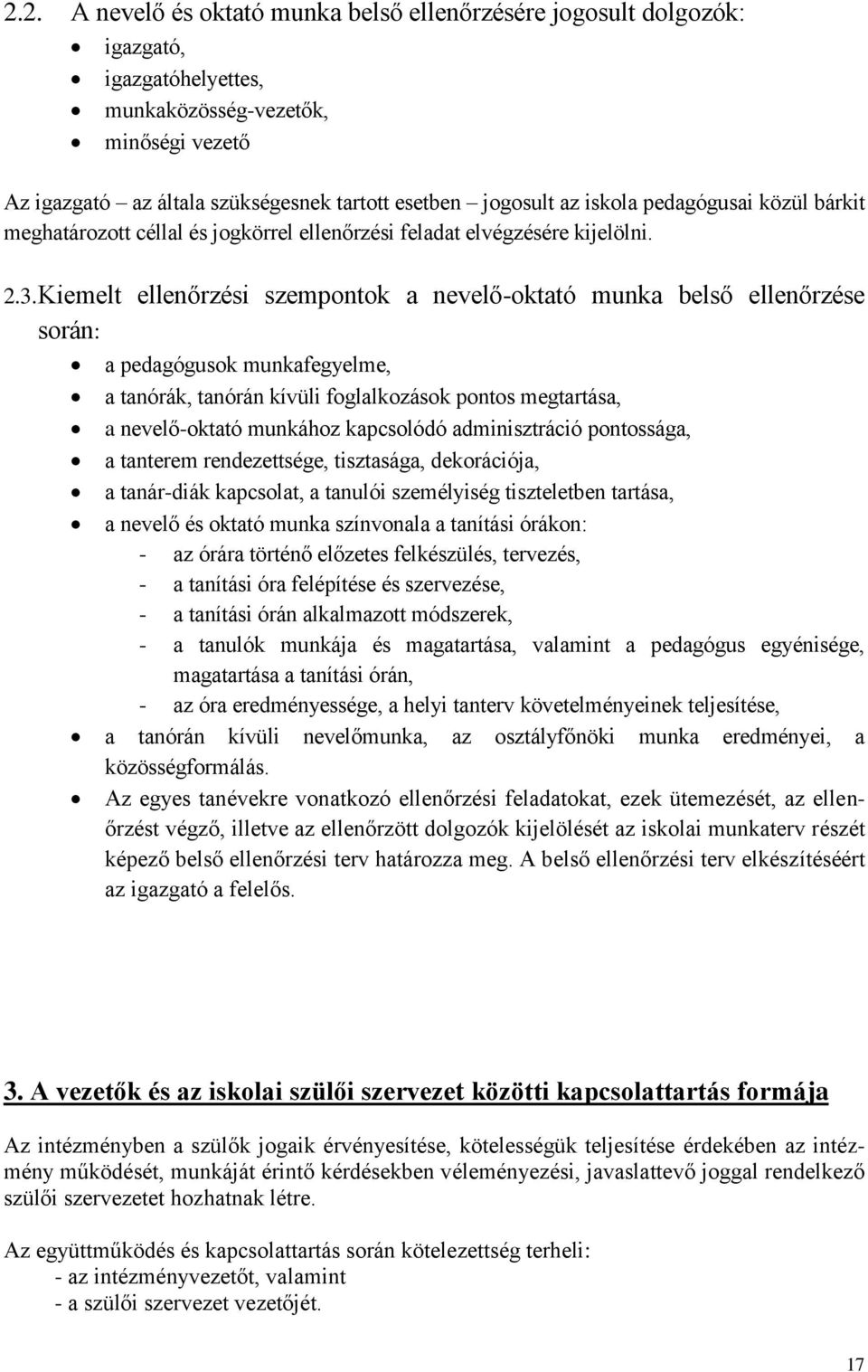 Kiemelt ellenőrzési szempontok a nevelő-oktató munka belső ellenőrzése során: a pedagógusok munkafegyelme, a tanórák, tanórán kívüli foglalkozások pontos megtartása, a nevelő-oktató munkához
