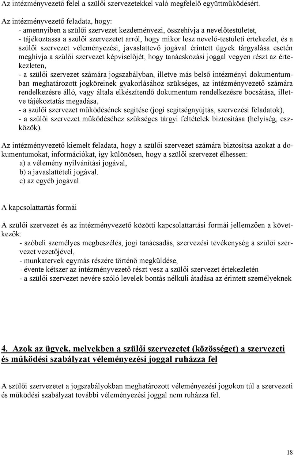 és a szülői szervezet véleményezési, javaslattevő jogával érintett ügyek tárgyalása esetén meghívja a szülői szervezet képviselőjét, hogy tanácskozási joggal vegyen részt az értekezleten, - a szülői
