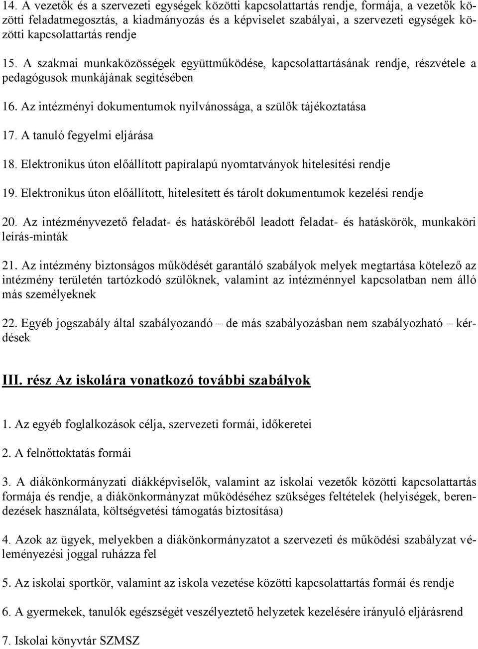 Az intézményi dokumentumok nyilvánossága, a szülők tájékoztatása 17. A tanuló fegyelmi eljárása 18. Elektronikus úton előállított papíralapú nyomtatványok hitelesítési rendje 19.