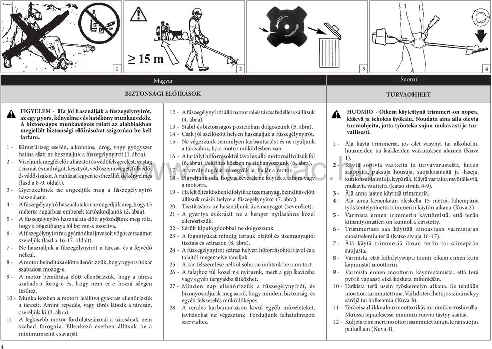 1 - Kimerültség esetén, alkoholos, drog, vagy gyógyszer hatása alatt ne használjuk a fűszegélynyírót (1. àbra).