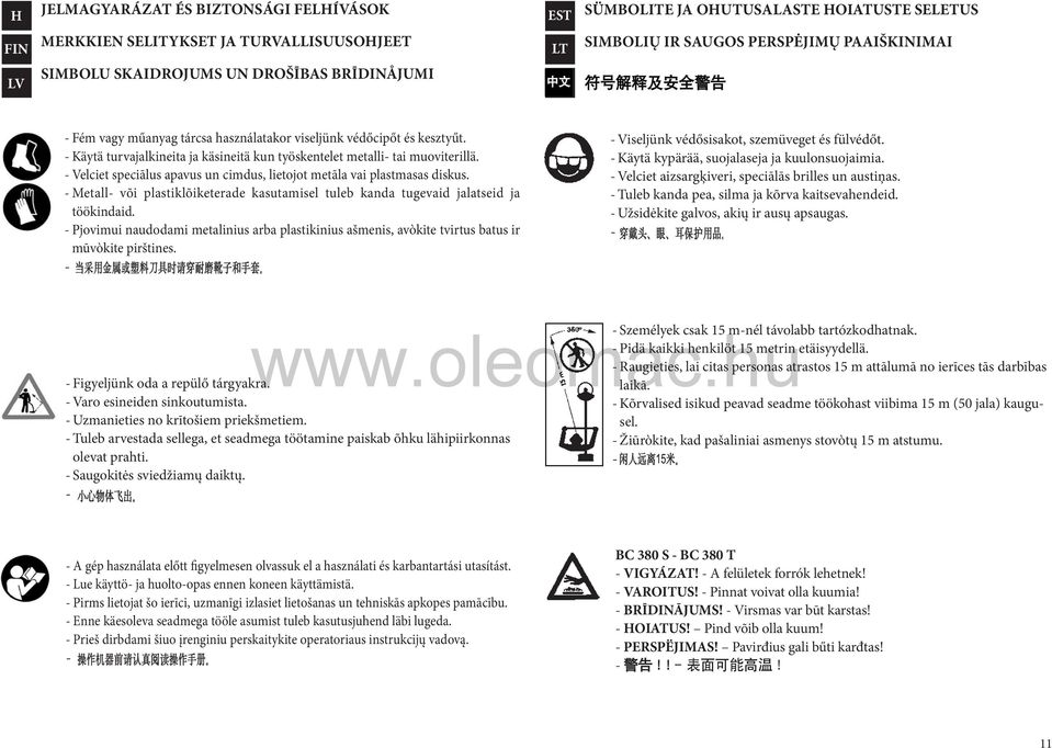 - Velciet speciālus apavus un cimdus, lietojot metāla vai plastmasas diskus. - Metall- või plastiklõiketerade kasutamisel tuleb kanda tugevaid jalatseid ja töökindaid.