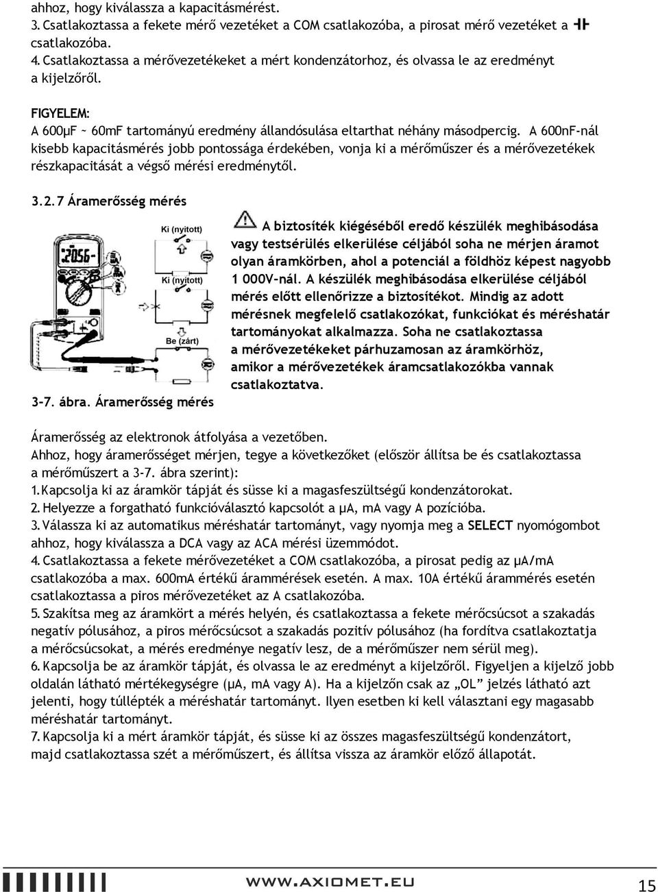 A 600nF-nál kisebb kapacitásmérés jobb pontossága érdekében, vonja ki a mérőműszer és a mérővezetékek részkapacitását a végső mérési eredménytől. 3.2.7 Áramerősség mérés 3-7. ábra.