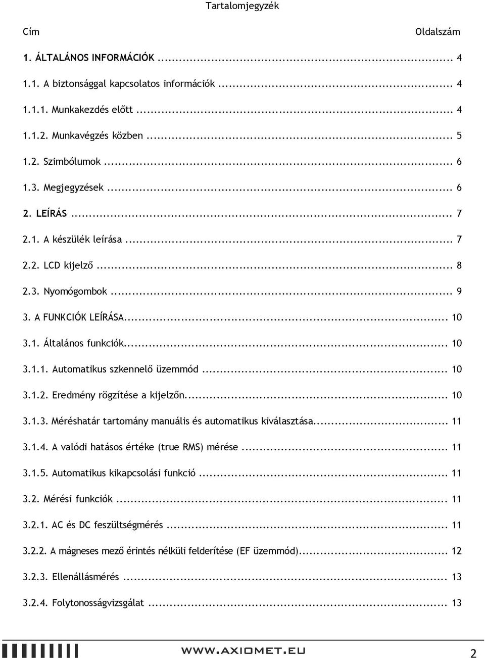 .. 10 3.1.2. Eredmény rögzítése a kijelzőn... 10 3.1.3. Méréshatár tartomány manuális és automatikus kiválasztása... 11 3.1.4. A valódi hatásos értéke (true RMS) mérése... 11 3.1.5.