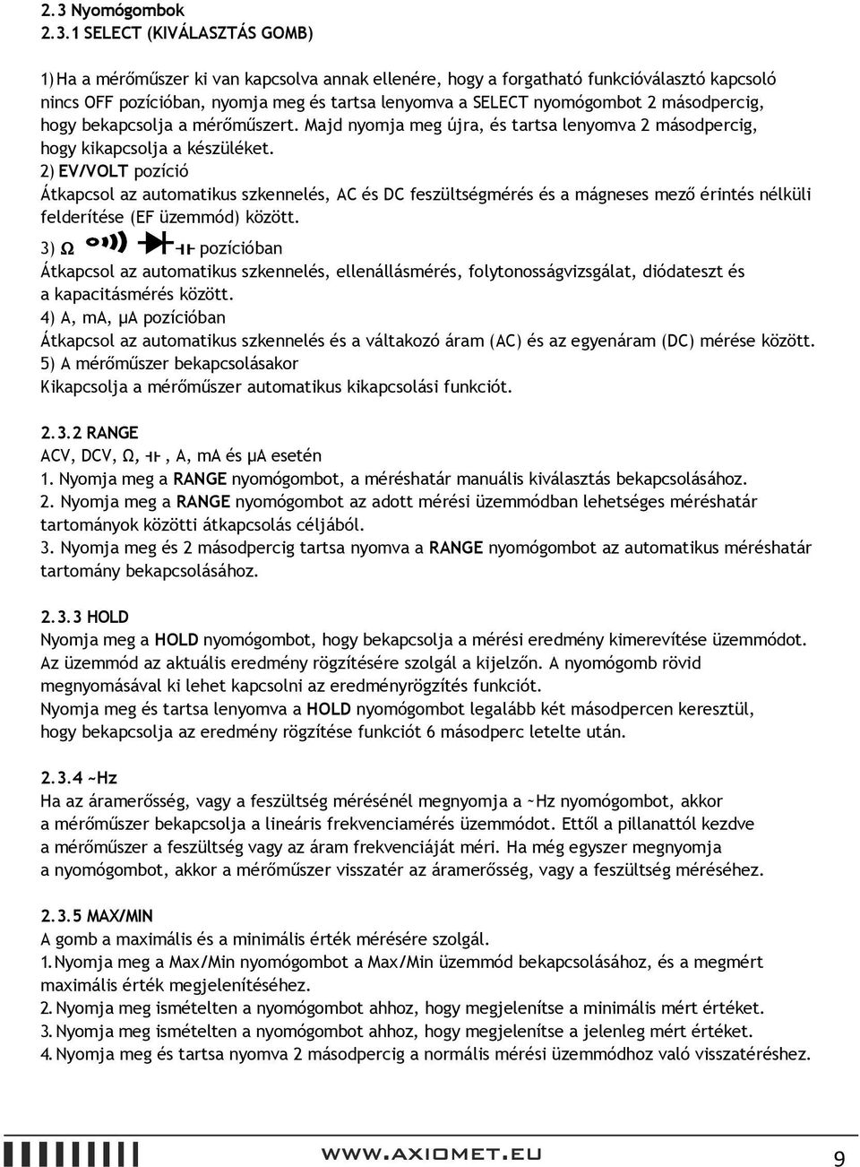 2) EV/VOLT pozíció Átkapcsol az automatikus szkennelés, AC és DC feszültségmérés és a mágneses mező érintés nélküli felderítése (EF üzemmód) között.