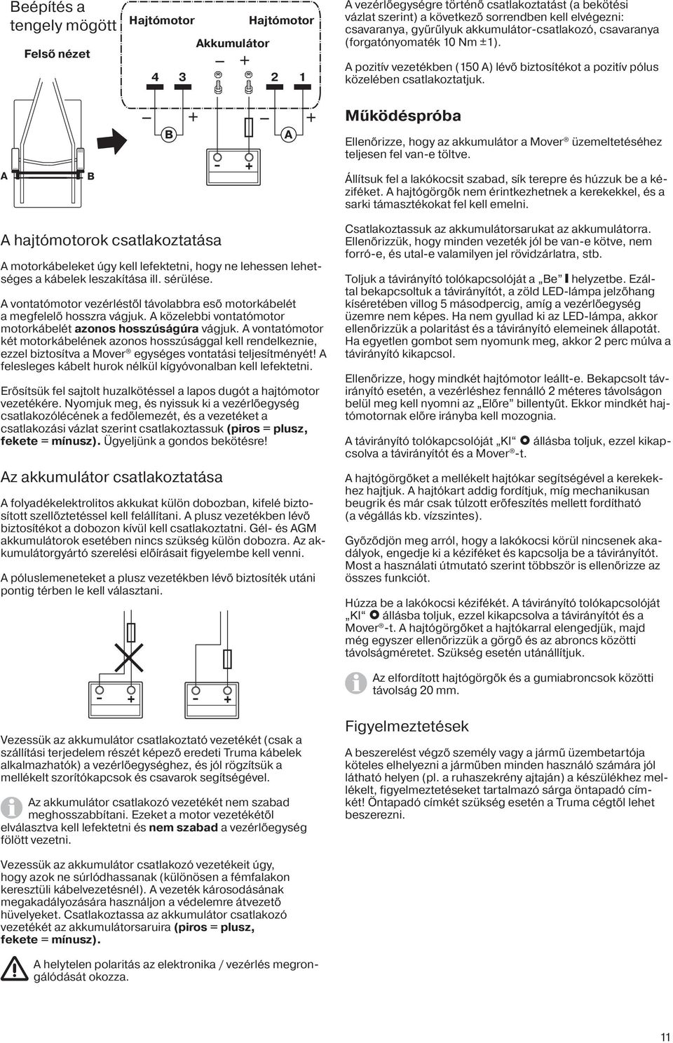 A B + B - + + A Működéspróba Ellenőrizze, hogy az akkumulátor a Mover üzemeltetéséhez teljesen fel van-e töltve. Állítsuk fel a lakókocsit szabad, sík terepre és húzzuk be a kéziféket.