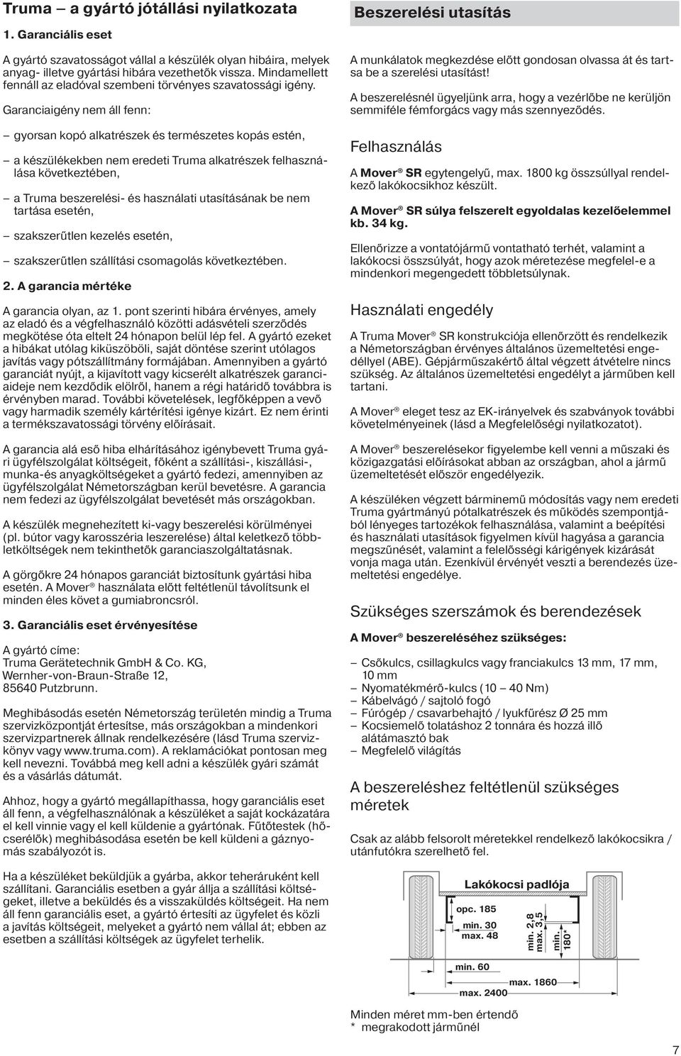 Garanciaigény nem áll fenn: gyorsan kopó alkatrészek és természetes kopás estén, a készülékekben nem eredeti Truma alkatrészek felhasználása következtében, a Truma beszerelési- és használati