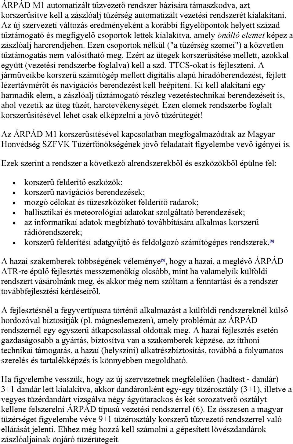 Ezen csoportok nélkül ("a tüzérség szemei") a közvetlen tűztámogatás nem valósítható meg. Ezért az ütegek korszerűsítése mellett, azokkal együtt (vezetési rendszerbe foglalva) kell a szd.