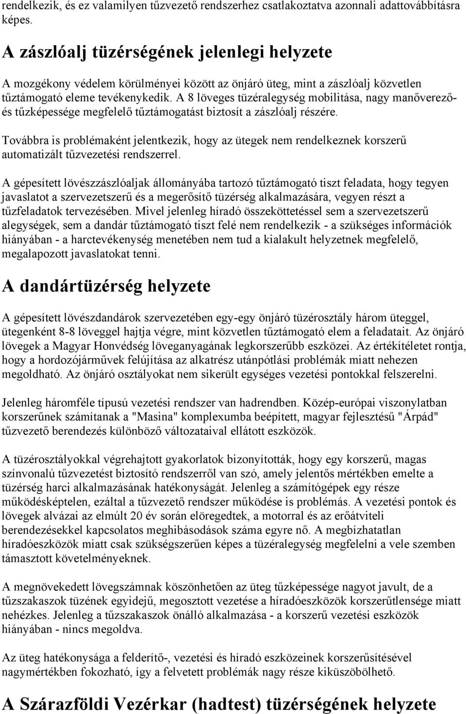 A 8 löveges tüzéralegység mobilitása, nagy manőverezőés tűzképessége megfelelő tűztámogatást biztosít a zászlóalj részére.