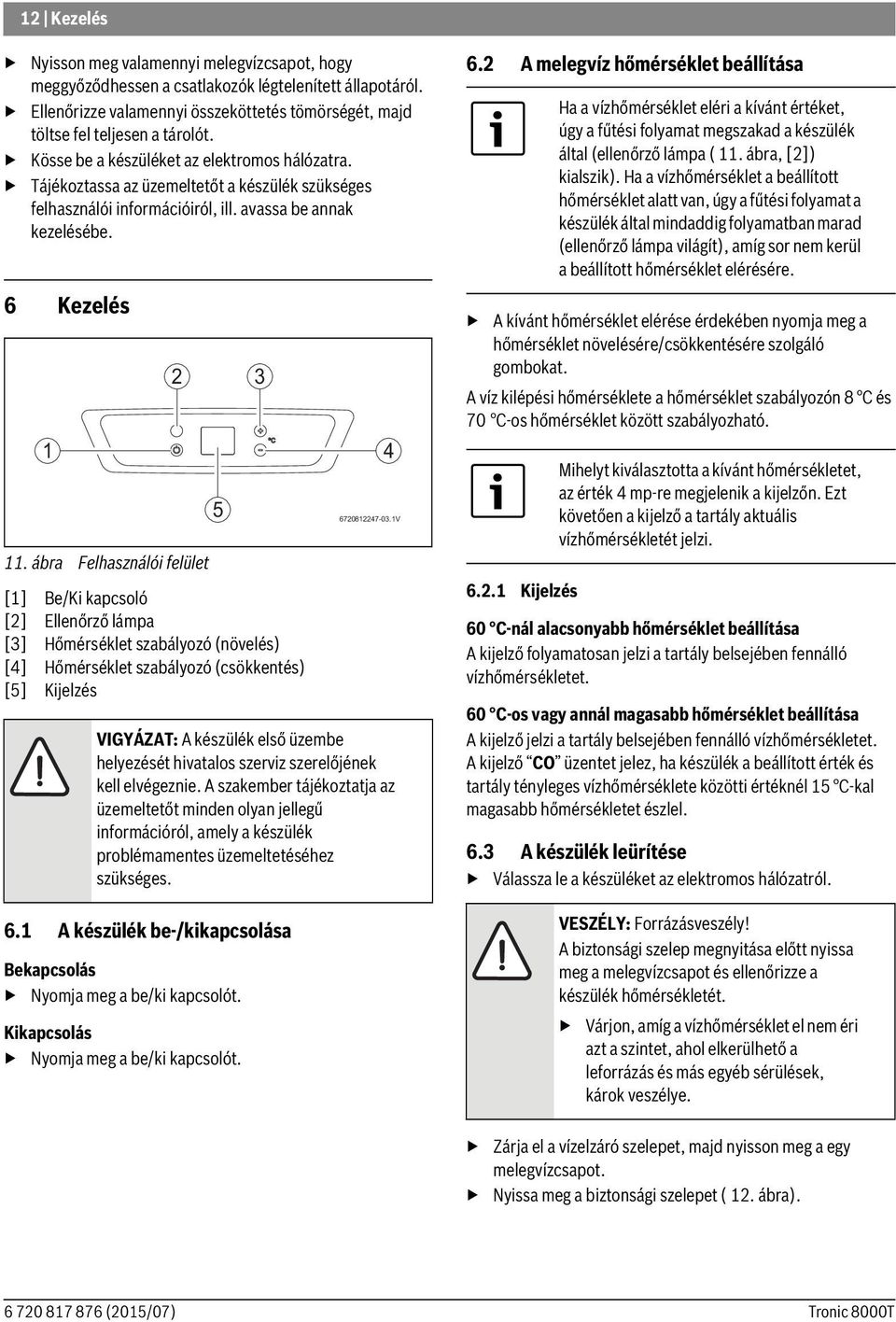 ábra Felhasználói felület [1] Be/Ki kapcsoló [2] Ellenőrző lámpa [3] Hőmérséklet szabályozó (növelés) [4] Hőmérséklet szabályozó (csökkentés) [5] Kijelzés 6.