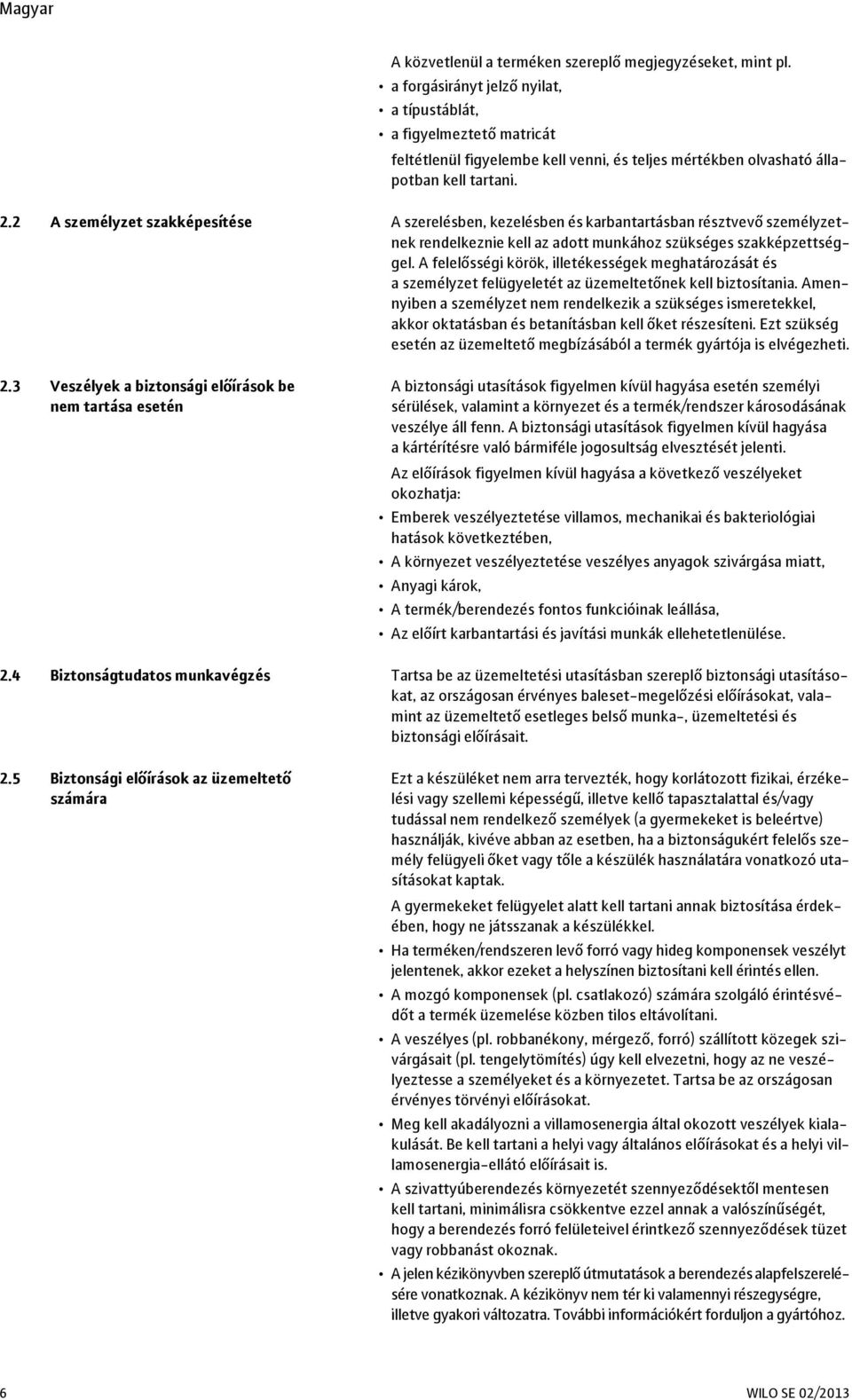 2 A személyzet szakképesítése A szerelésben, kezelésben és karbantartásban résztvevő személyzetnek rendelkeznie kell az adott munkához szükséges szakképzettséggel.