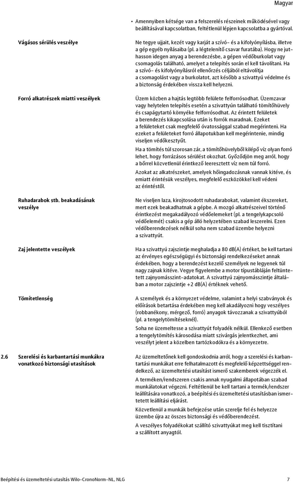 6 Szerelési és karbantartási munkákra vonatkozó biztonsági utasítások Ne tegye ujjait, kezét vagy karját a szívó- és a kifolyónyílásba, illetve a gép egyéb nyílásaiba (pl.