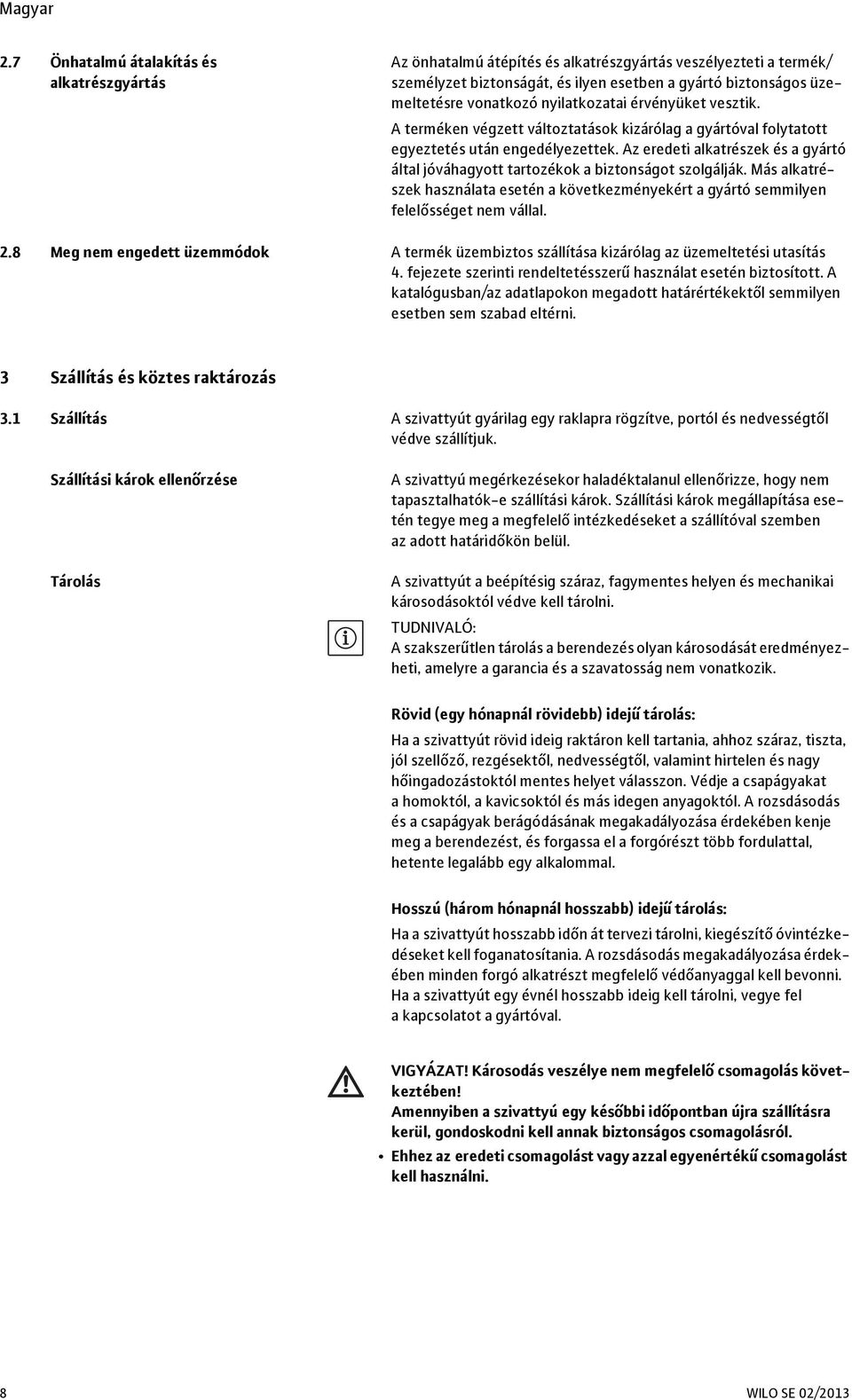 Az eredeti alkatrészek és a gyártó által jóváhagyott tartozékok a biztonságot szolgálják. Más alkatrészek használata esetén a következményekért a gyártó semmilyen felelősséget nem vállal. 2.