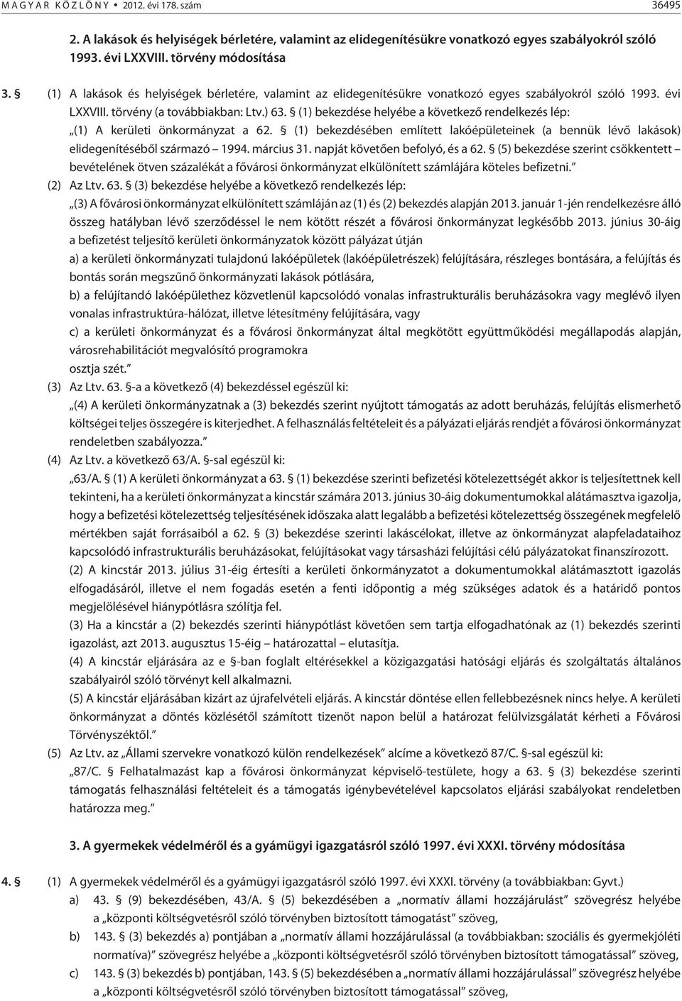 (1) bekezdése helyébe a következõ rendelkezés lép: (1) A kerületi önkormányzat a 62. (1) bekezdésében említett lakóépületeinek (a bennük lévõ lakások) elidegenítésébõl származó 1994. március 31.