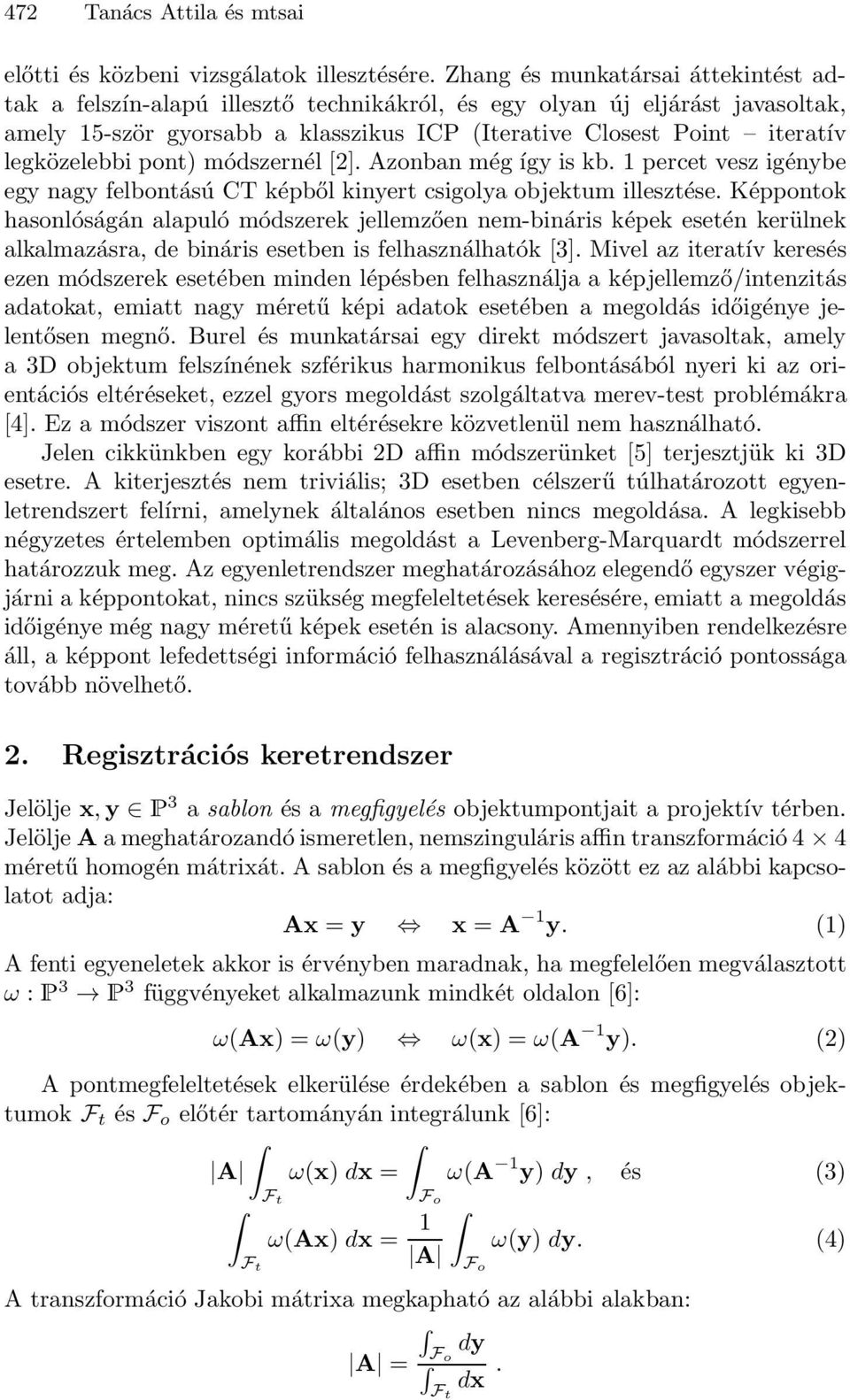 legközelebbi pont) módszernél [2]. Azonban még így is kb. 1 percet vesz igénybe egy nagy felbontású CT képből kinyert csigolya objektum illesztése.