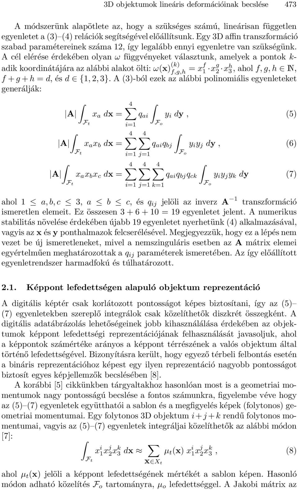 A cél elérése érdekében olyan ω függvényeket választunk, amelyek a pontok k- adik koordinátájáraaz alábbi alakot ölti: ω(x) (k) f,g,h = xf1 xg 2 xh 3, ahol f,g,h N, f +g+h = d, és d {1,2,3}.