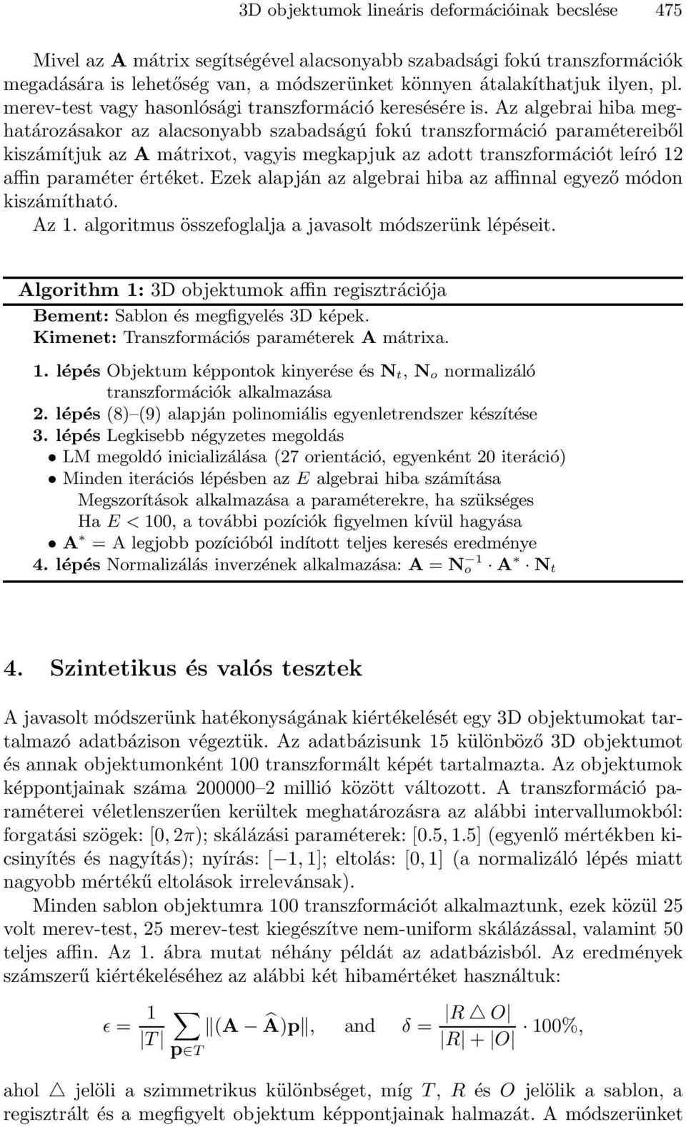 Az algebrai hiba meghatározásakor az alacsonyabb szabadságú fokú transzformáció paramétereiből kiszámítjuk az A mátrixot, vagyis megkapjuk az adott transzformációt leíró 12 affin paraméter értéket.