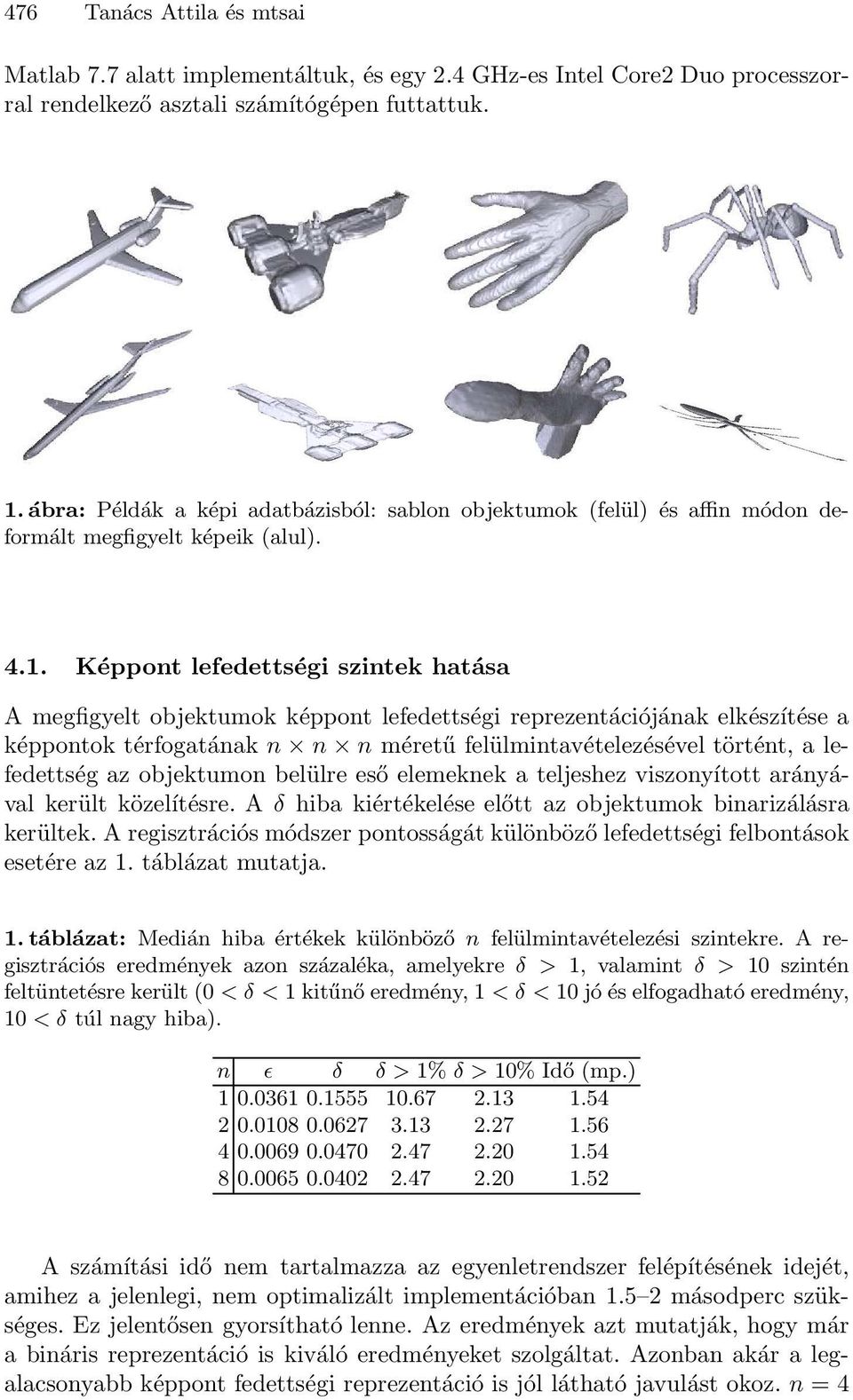 Képpont lefedettségi szintek hatása A megfigyelt objektumok képpont lefedettségi reprezentációjának elkészítése a képpontok térfogatának n n n méretű felülmintavételezésével történt, a lefedettség az