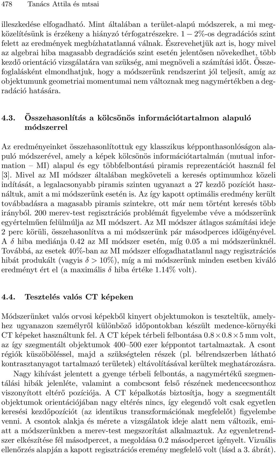 Észrevehetjük azt is, hogy mivel az algebrai hiba magasabb degradációs szint esetén jelentősen növekedhet, több kezdőorientációvizsgálatáravan szükség,ami megnövelia számításiidőt.