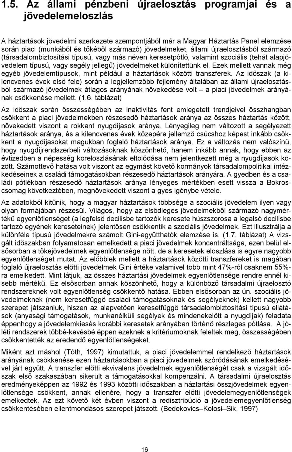 különítettünk el. Ezek mellett vannak még egyéb jövedelemtípusok, mint például a háztartások közötti transzferek.