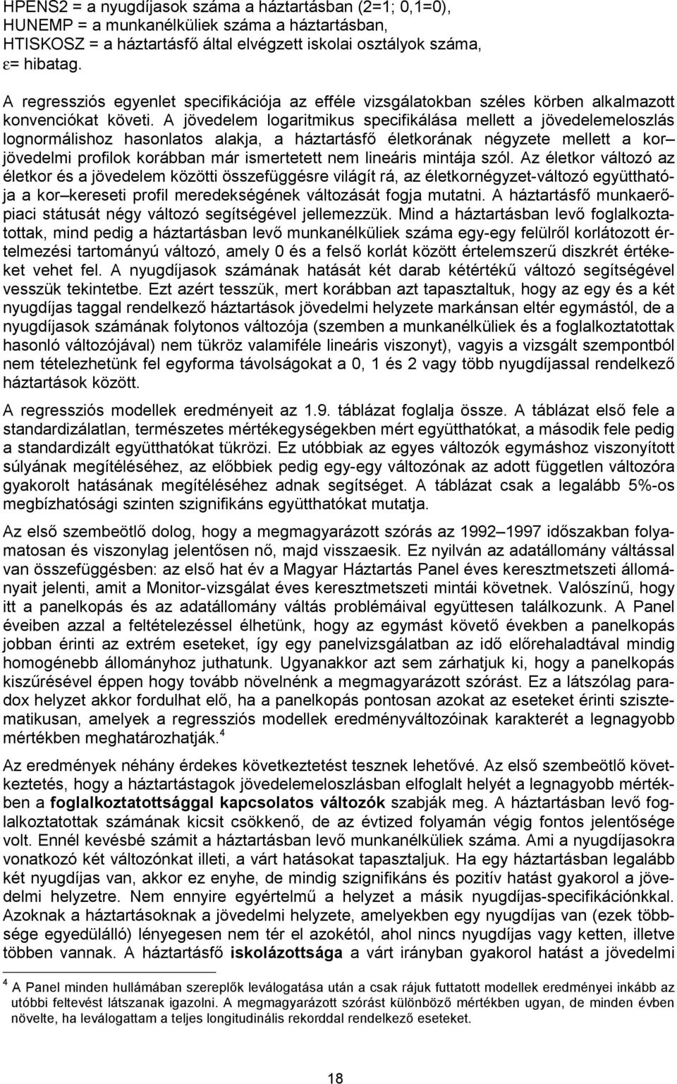 A jövedelem logaritmikus specifikálása mellett a jövedelemeloszlás lognormálishoz hasonlatos alakja, a háztartásfő életkorának négyzete mellett a kor jövedelmi profilok korábban már ismertetett nem