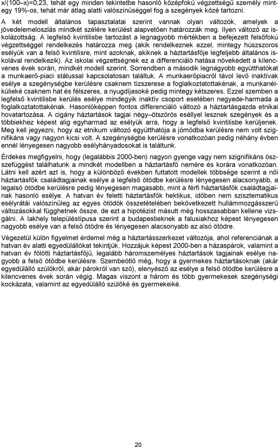 A legfelső kvintilisbe tartozást a legnagyobb mértékben a befejezett felsőfokú végzettséggel rendelkezés határozza meg (akik rendelkeznek ezzel, mintegy húszszoros esélyük van a felső kvintilisre,