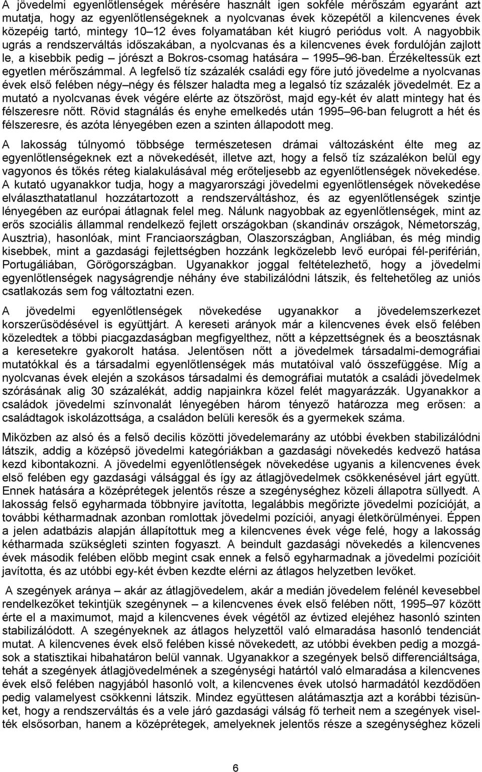 A nagyobbik ugrás a rendszerváltás időszakában, a nyolcvanas és a kilencvenes évek fordulóján zajlott le, a kisebbik pedig jórészt a Bokros-csomag hatására 1995 96-ban.