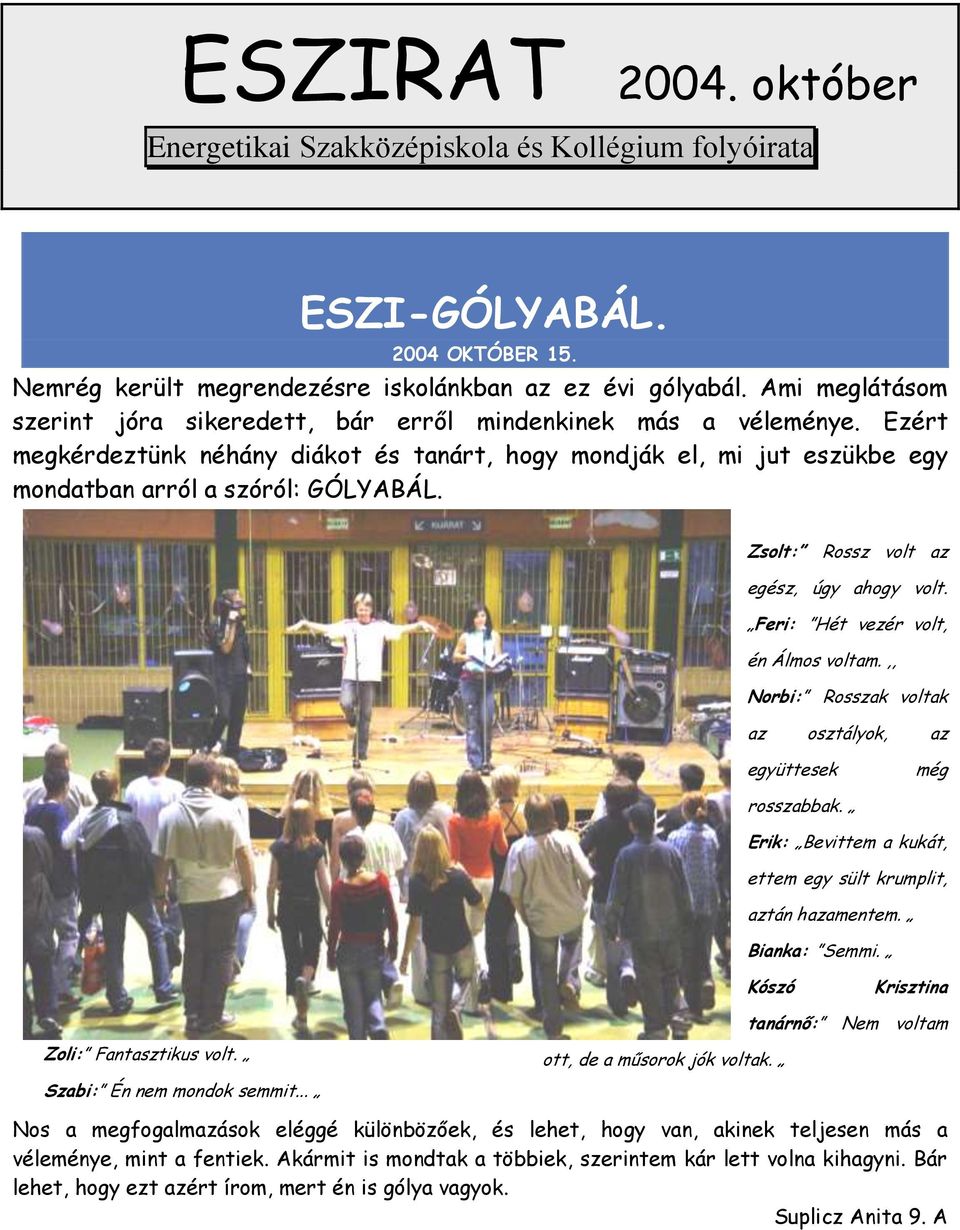 Zsolt: Rossz volt az egész, úgy ahogy volt. Feri: Hét vezér volt, én Álmos voltam.,, Norbi: Rosszak voltak az osztályok, az együttesek még rosszabbak.