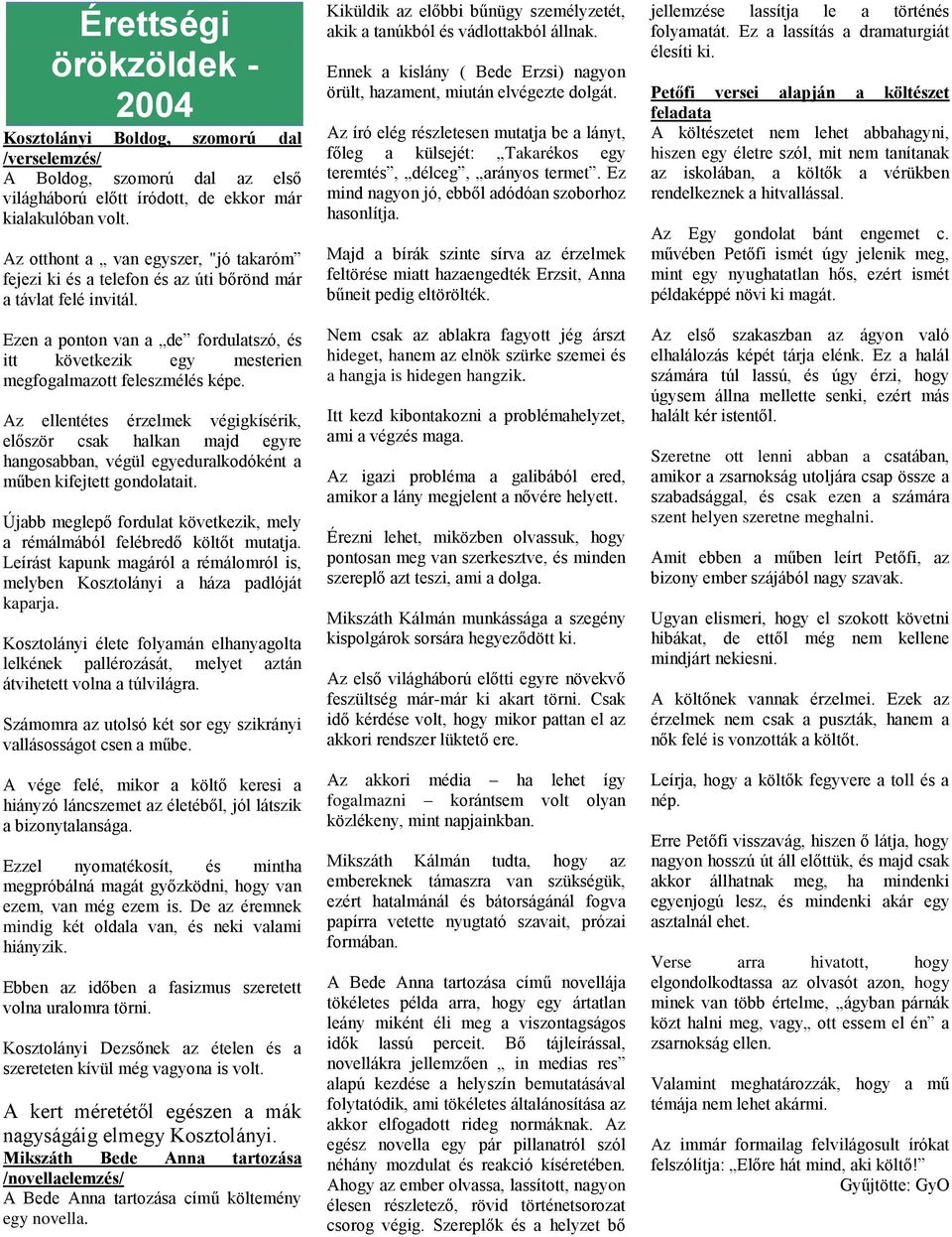 Ezen a ponton van a de fordulatszó, és itt következik egy mesterien megfogalmazott feleszmélés képe.