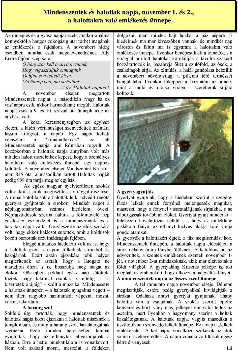 A novemberi hideg csendben mintha csak megelevenednének Ady Endre fájóan szép sorai: Ó hányszor kell a sírra néznünk, Hogy vigasztaljuk önmagunk, Dobjuk el a tettető álcát: Ma ünnep van, ma sírhatunk.