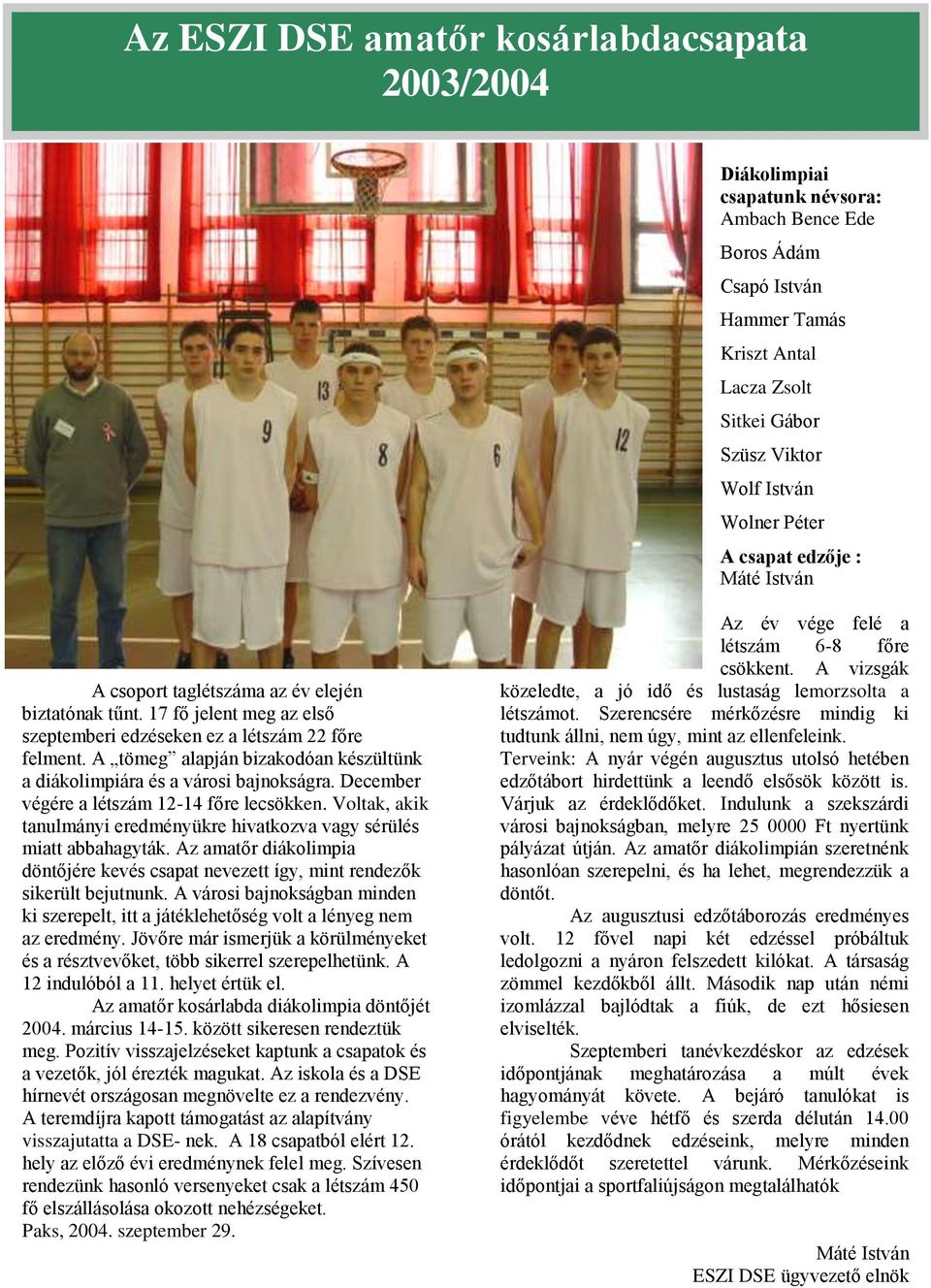 A tömeg alapján bizakodóan készültünk a diákolimpiára és a városi bajnokságra. December végére a létszám 12-14 főre lecsökken.